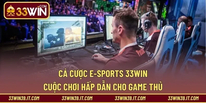 Cá Cược E-Sports 33WIN – Cuộc Chơi Hấp Dẫn Cho Game Thủ