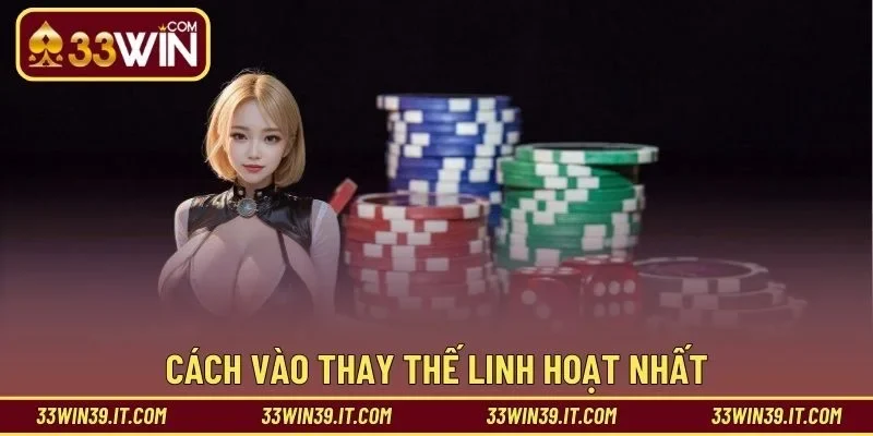 Cách vào thay thế linh hoạt nhất