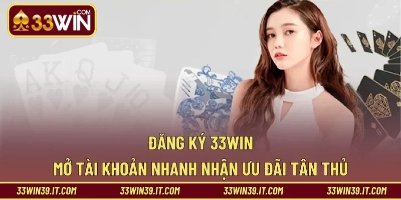 Đăng ký 33WIN – Mở Tài Khoản Nhanh Nhận Ưu Đãi Tân Thủ