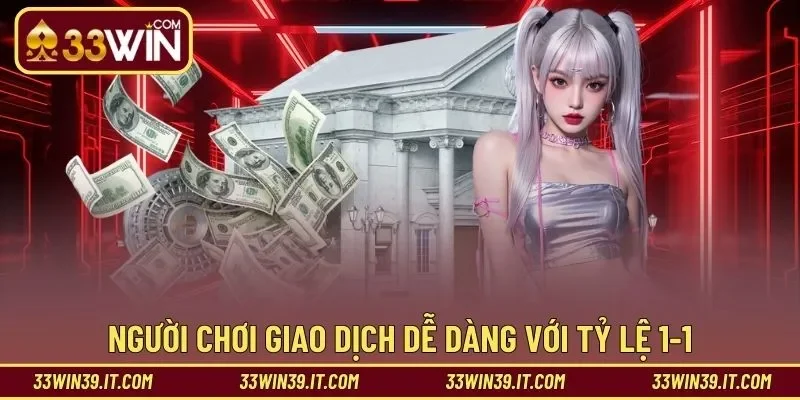 Người chơi giao dịch dễ dàng với tỷ lệ 1-1