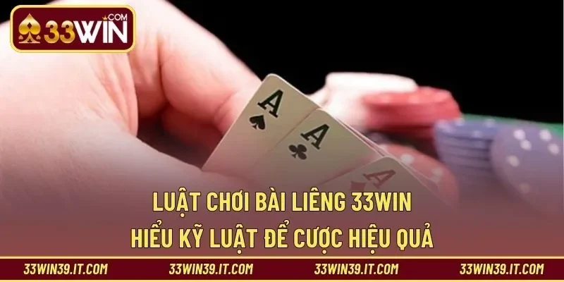 Luật Chơi Bài Liêng 33WIN – Hiểu Kỹ Luật Để Cược Hiệu Quả