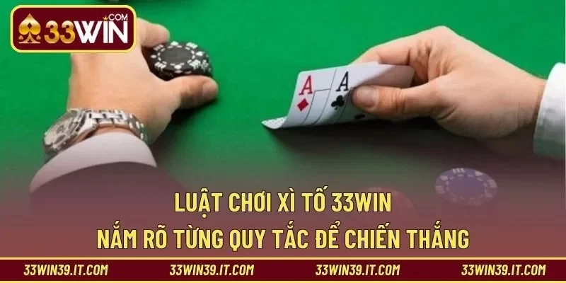 Luật Chơi Xì Tố 33WIN – Nắm Rõ Từng Quy Tắc Để Chiến Thắng