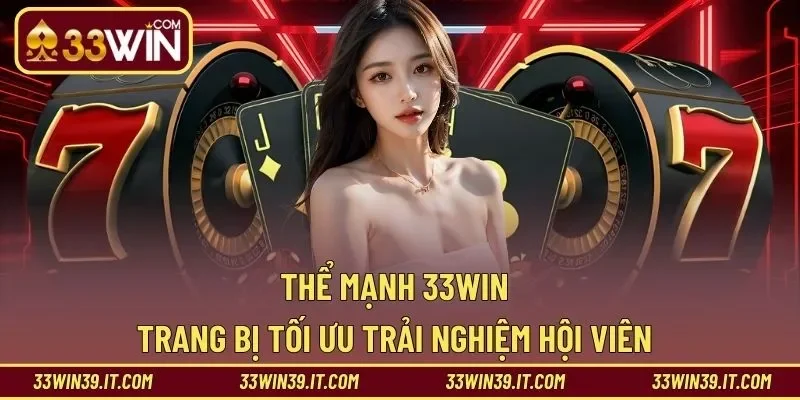 Thể mạnh 33win trang bị tối ưu trải nghiệm hội viên